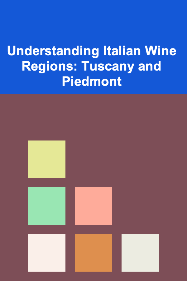 Understanding Italian Wine Regions: Tuscany and Piedmont