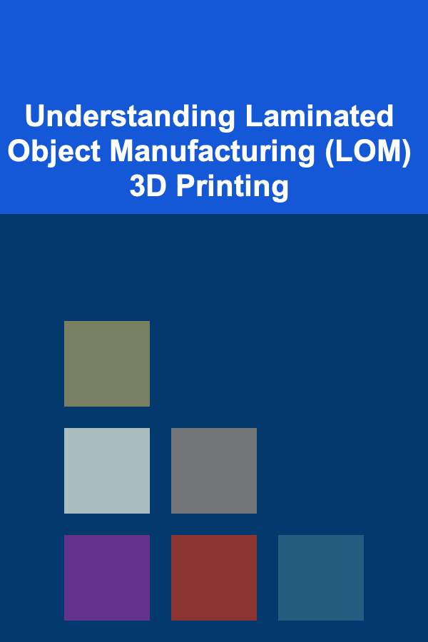 Understanding Laminated Object Manufacturing (LOM) 3D Printing