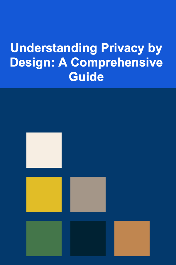 Understanding Privacy by Design: A Comprehensive Guide