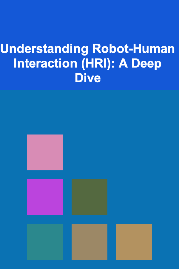 Understanding Robot-Human Interaction (HRI): A Deep Dive