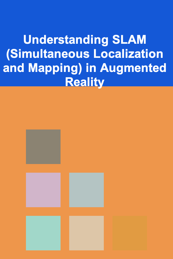 Understanding SLAM (Simultaneous Localization and Mapping) in Augmented Reality