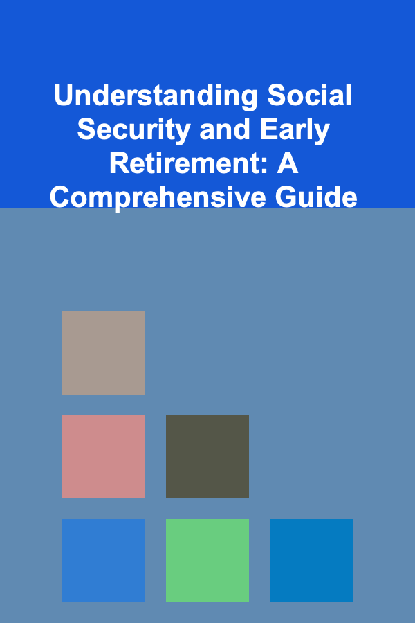 Understanding Social Security and Early Retirement: A Comprehensive Guide