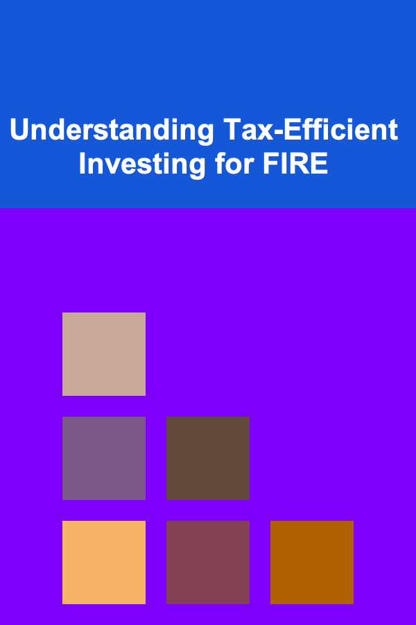 Understanding Tax-Efficient Investing for FIRE