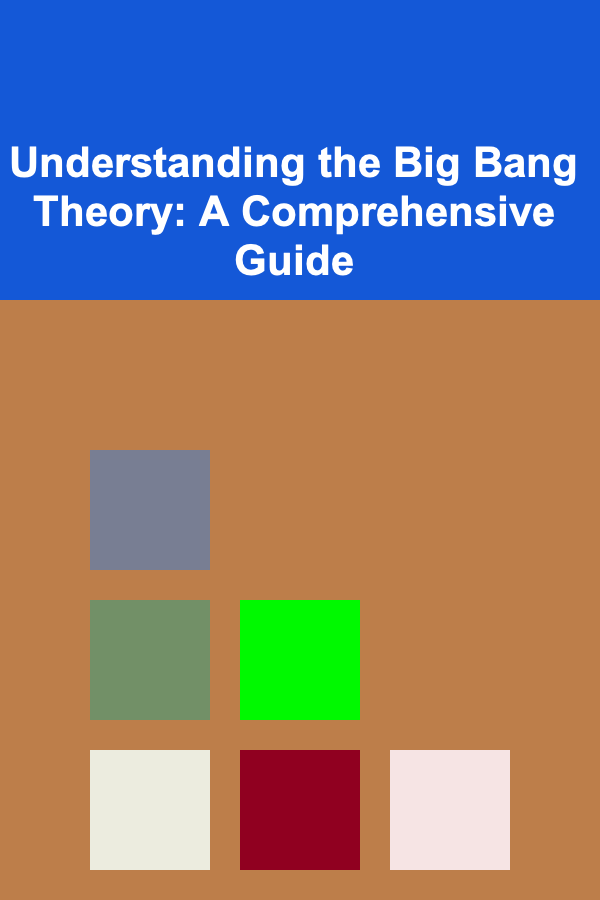 Understanding the Big Bang Theory: A Comprehensive Guide