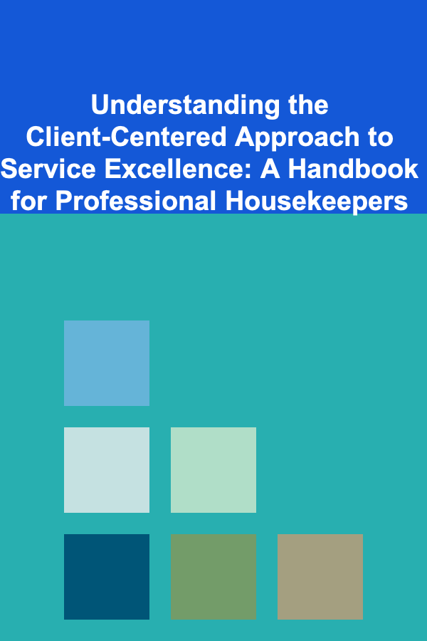 Understanding the Client-Centered Approach to Service Excellence: A Handbook for Professional Housekeepers