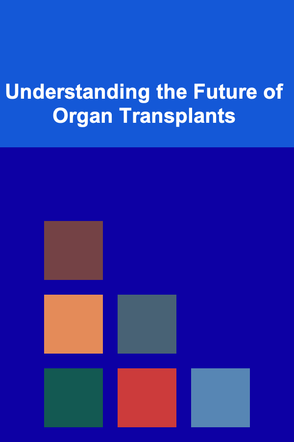 Understanding the Future of Organ Transplants