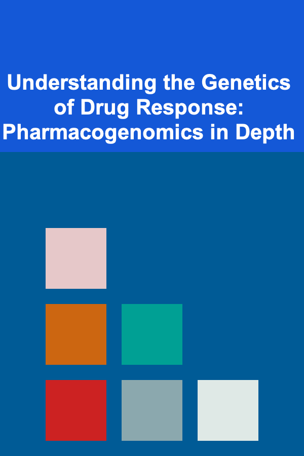 Understanding the Genetics of Drug Response: Pharmacogenomics in Depth