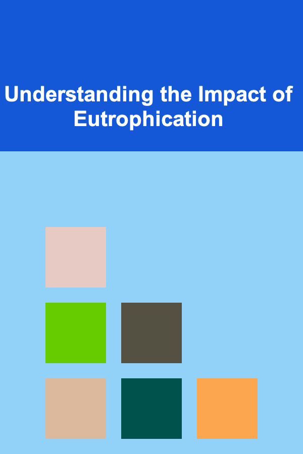 Understanding the Impact of Eutrophication
