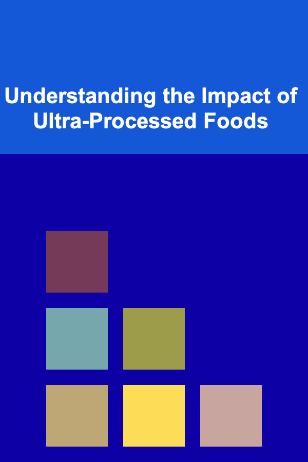 Understanding the Impact of Ultra-Processed Foods