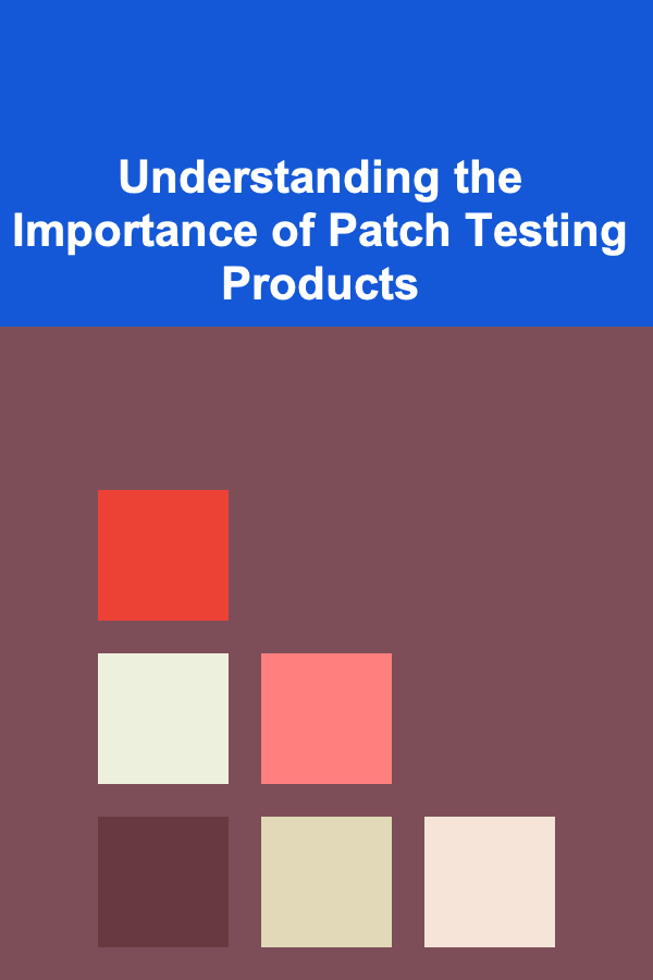 Understanding the Importance of Patch Testing Products