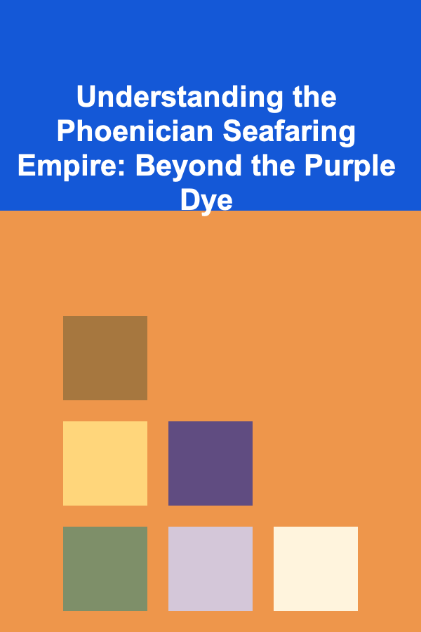 Understanding the Phoenician Seafaring Empire: Beyond the Purple Dye