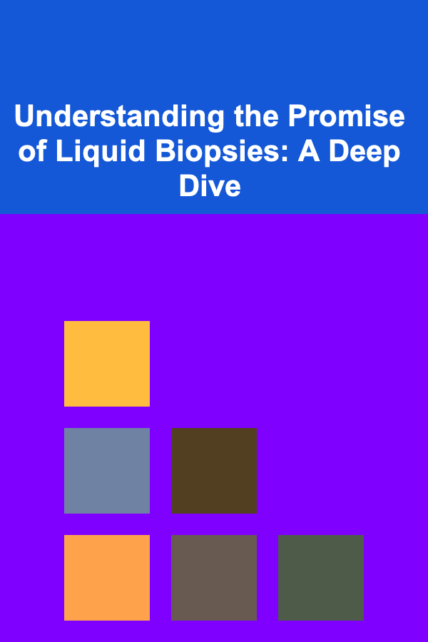 Understanding the Promise of Liquid Biopsies: A Deep Dive
