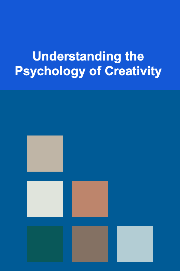 Understanding the Psychology of Creativity
