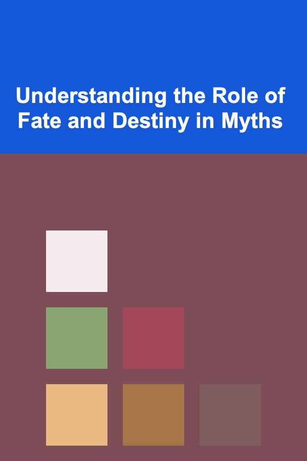 Understanding the Role of Fate and Destiny in Myths