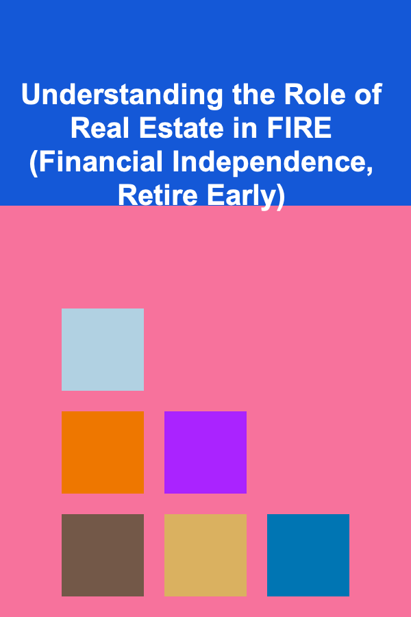 Understanding the Role of Real Estate in FIRE (Financial Independence, Retire Early)