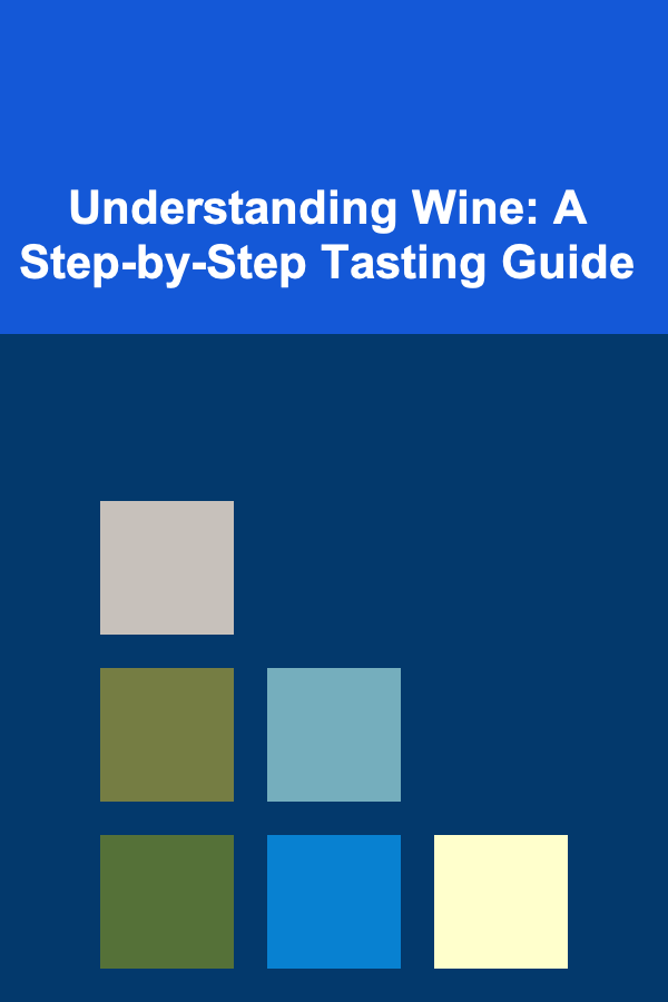 Understanding Wine: A Step-by-Step Tasting Guide