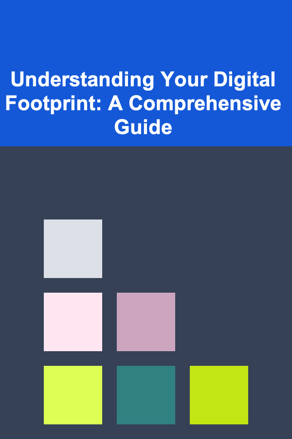 Understanding Your Digital Footprint: A Comprehensive Guide