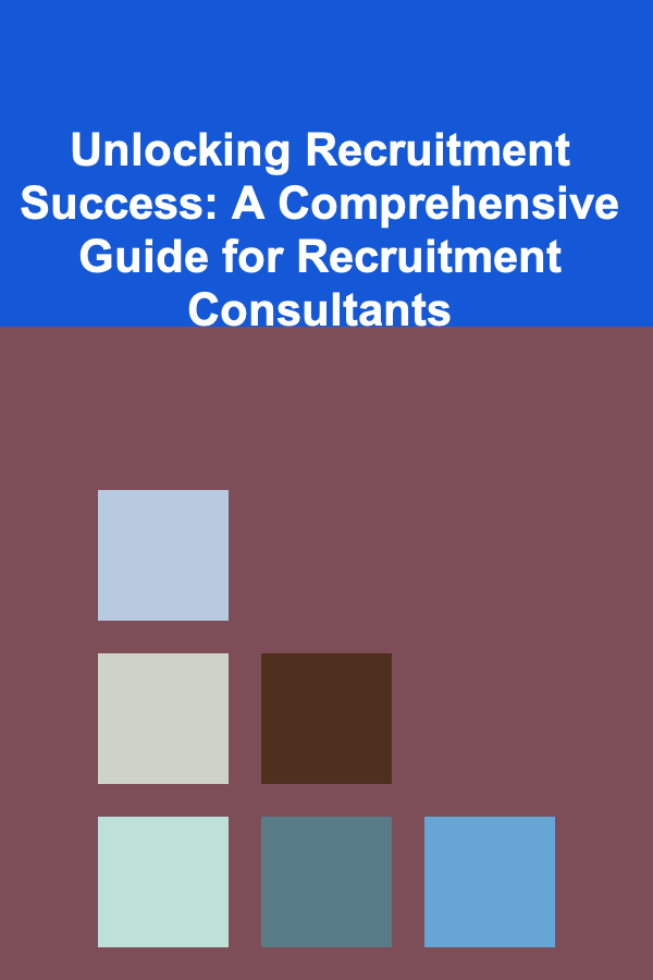 Unlocking Recruitment Success: A Comprehensive Guide for Recruitment Consultants