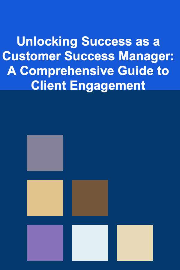 Unlocking Success as a Customer Success Manager: A Comprehensive Guide to Client Engagement