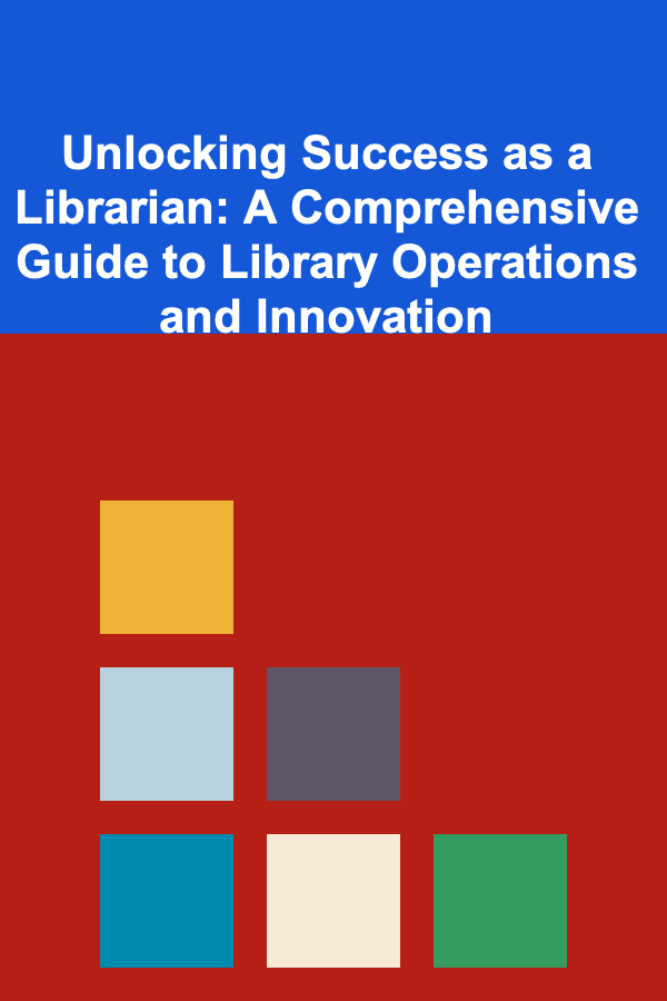 Unlocking Success as a Librarian: A Comprehensive Guide to Library Operations and Innovation