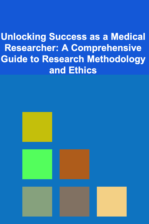 Unlocking Success as a Medical Researcher: A Comprehensive Guide to Research Methodology and Ethics