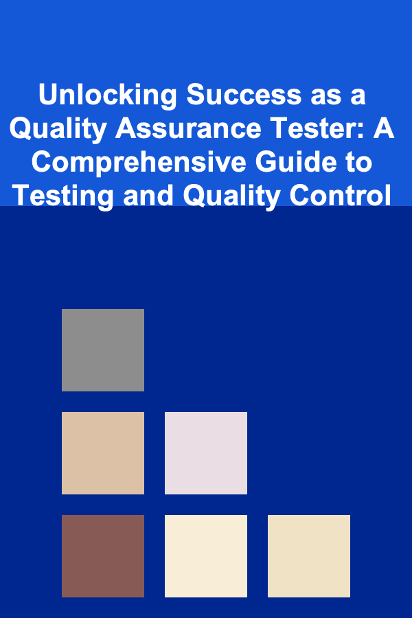 Unlocking Success as a Quality Assurance Tester: A Comprehensive Guide to Testing and Quality Control