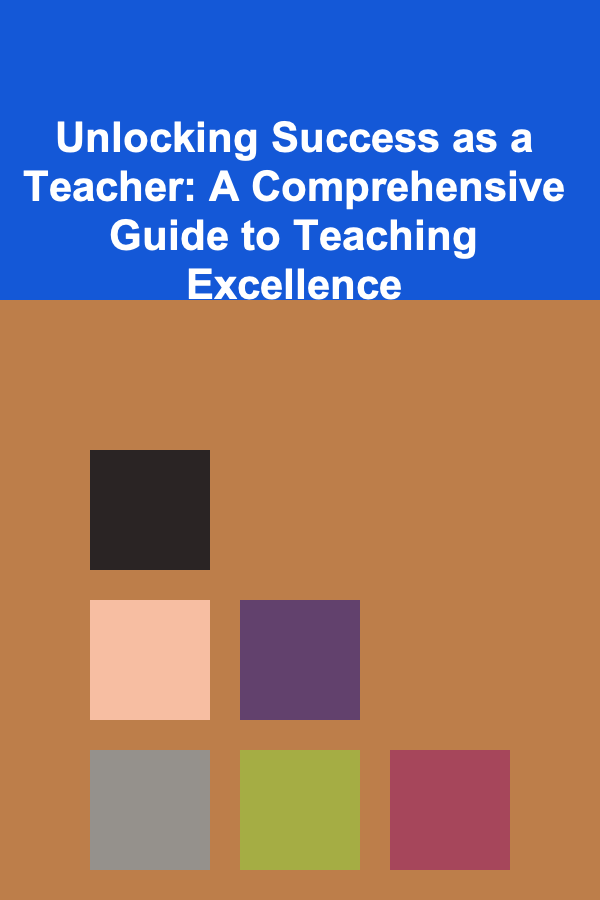 Unlocking Success as a Teacher: A Comprehensive Guide to Teaching Excellence