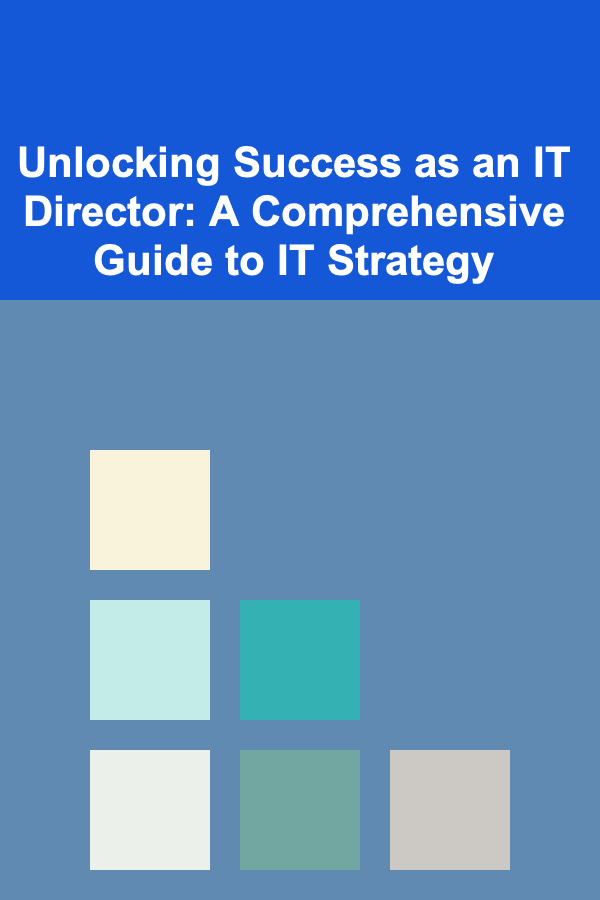 Unlocking Success as an IT Director: A Comprehensive Guide to IT Strategy