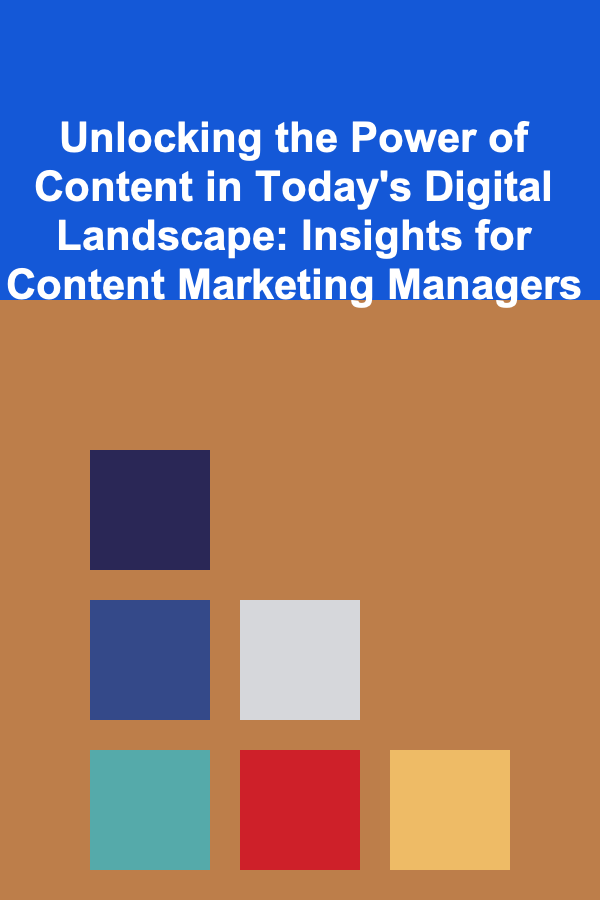 Unlocking the Power of Content in Today's Digital Landscape: Insights for Content Marketing Managers