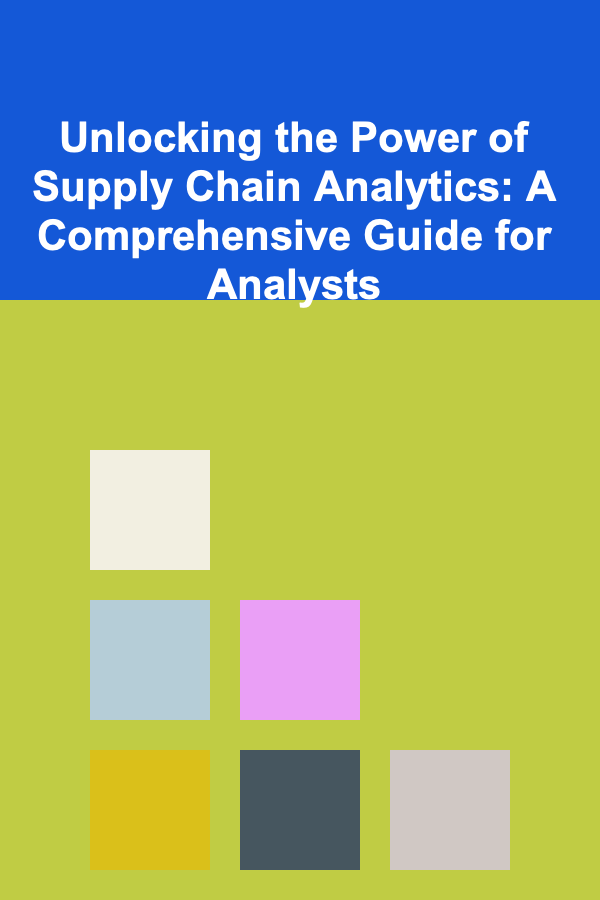 Unlocking the Power of Supply Chain Analytics: A Comprehensive Guide for Analysts