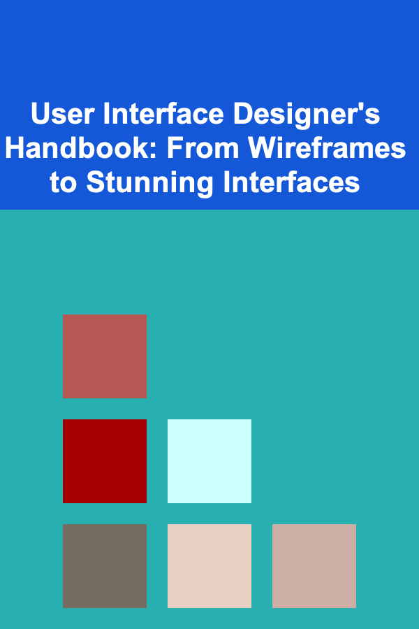 User Interface Designer's Handbook: From Wireframes to Stunning Interfaces