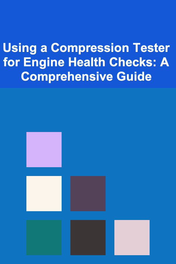 Using a Compression Tester for Engine Health Checks: A Comprehensive Guide