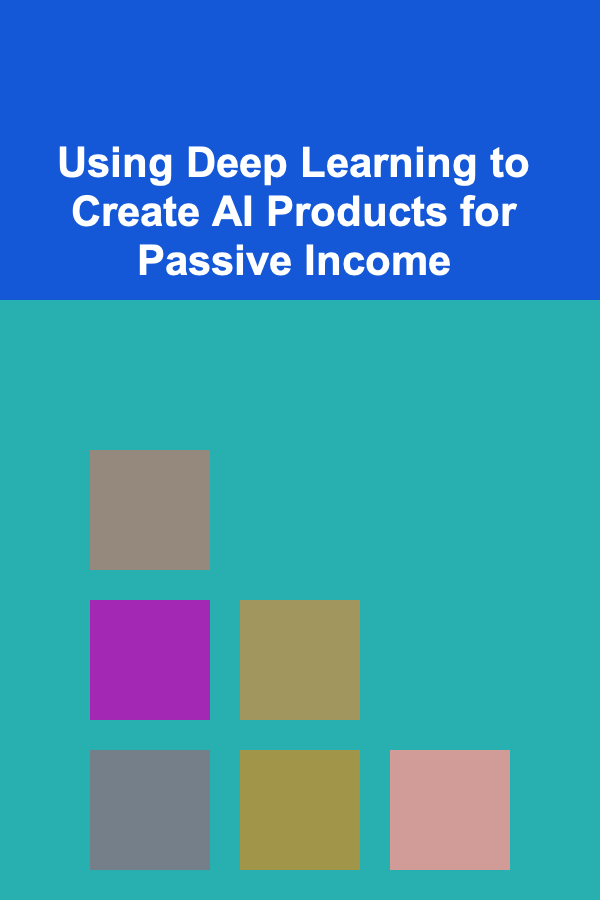 Using Deep Learning to Create AI Products for Passive Income