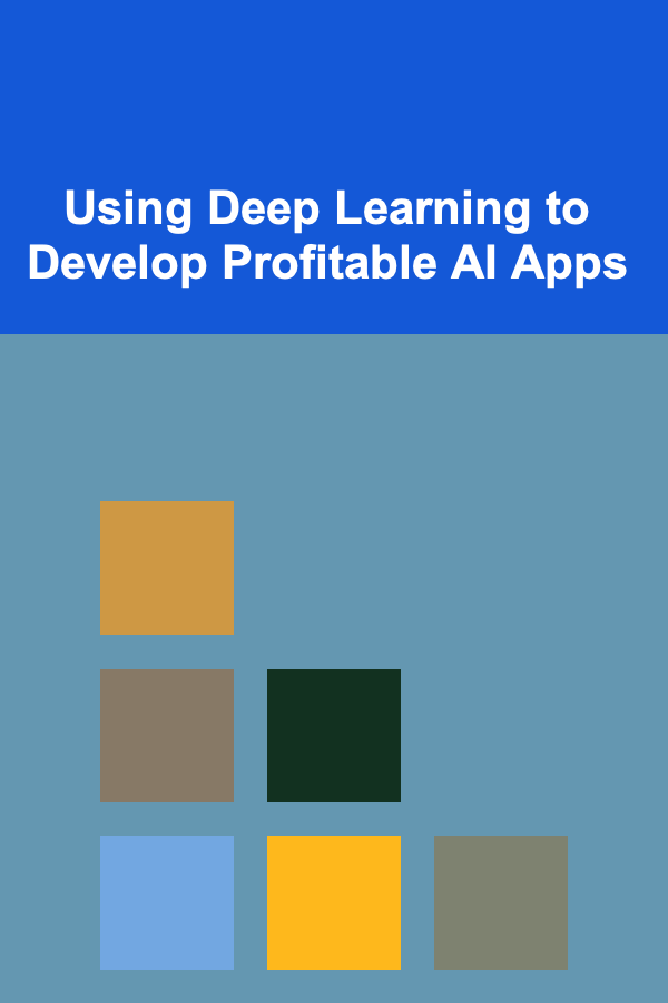 Using Deep Learning to Develop Profitable AI Apps