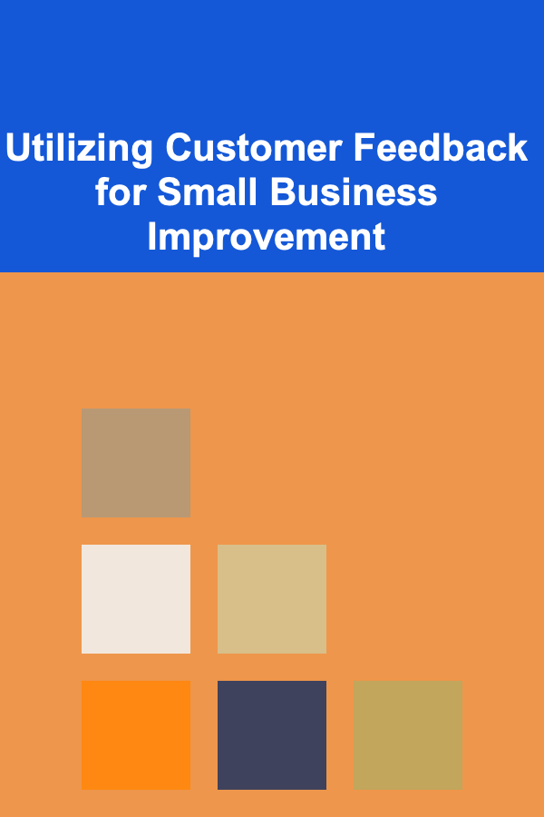 Utilizing Customer Feedback for Small Business Improvement