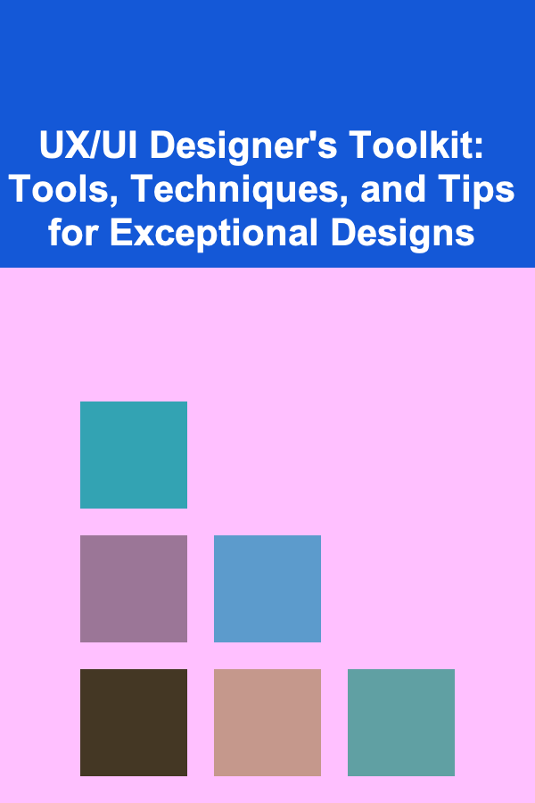 UX/UI Designer's Toolkit: Tools, Techniques, and Tips for Exceptional Designs