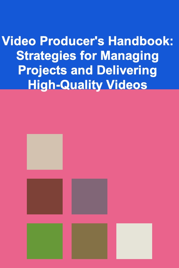 Video Producer's Handbook: Strategies for Managing Projects and Delivering High-Quality Videos