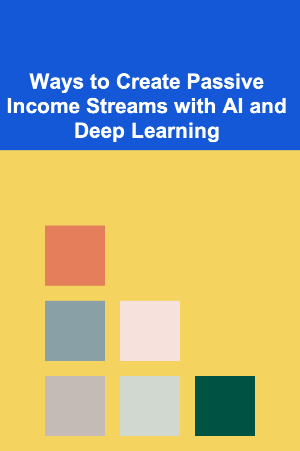 Ways to Create Passive Income Streams with AI and Deep Learning