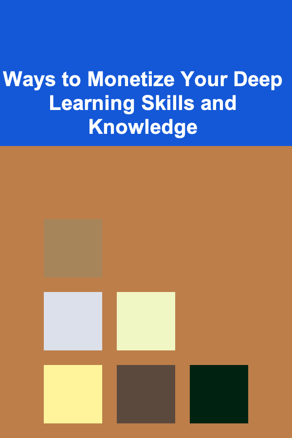 Ways to Monetize Your Deep Learning Skills and Knowledge