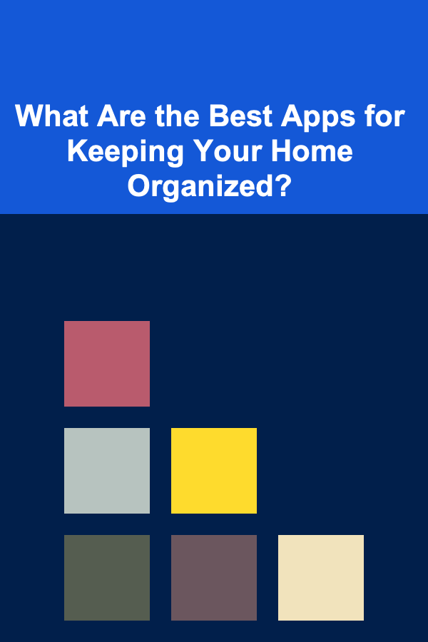 What Are the Best Apps for Keeping Your Home Organized?