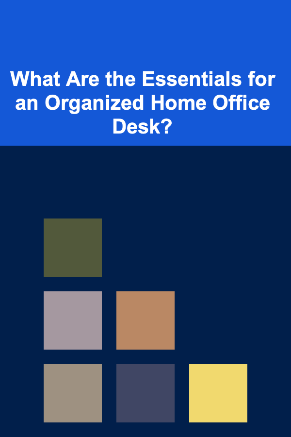 What Are the Essentials for an Organized Home Office Desk?