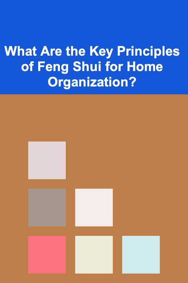 What Are the Key Principles of Feng Shui for Home Organization?