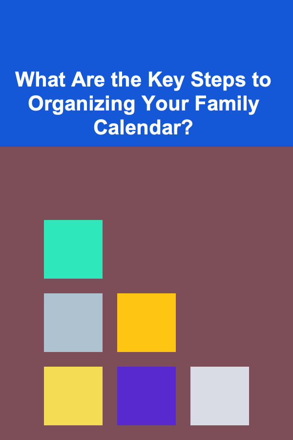 What Are the Key Steps to Organizing Your Family Calendar?