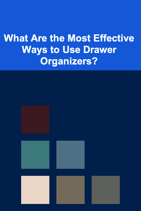 What Are the Most Effective Ways to Use Drawer Organizers?