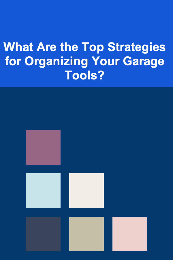 What Are the Top Strategies for Organizing Your Garage Tools?