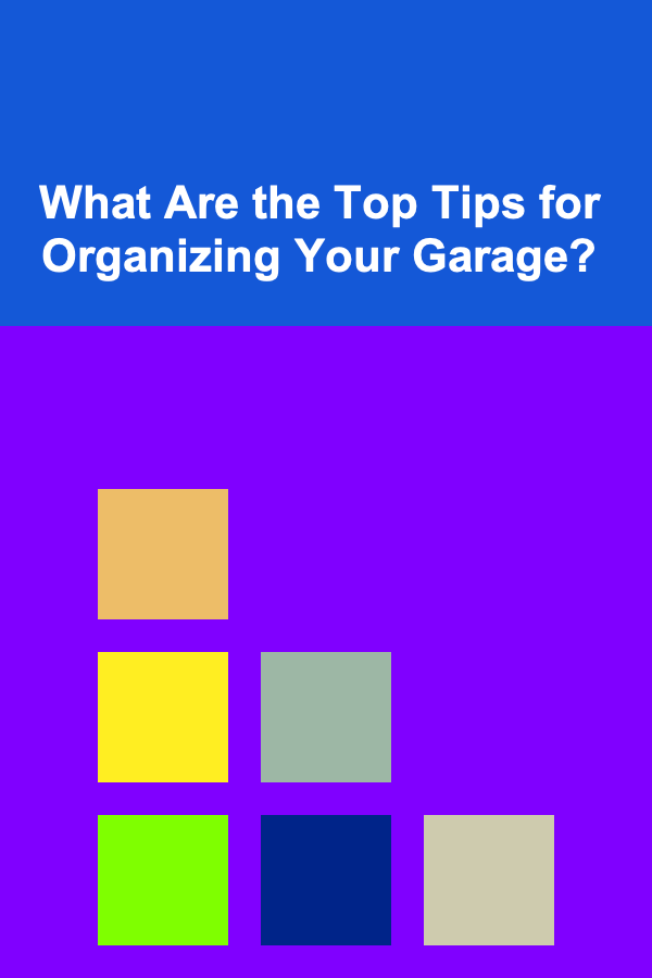What Are the Top Tips for Organizing Your Garage?