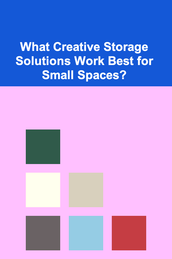 What Creative Storage Solutions Work Best for Small Spaces?
