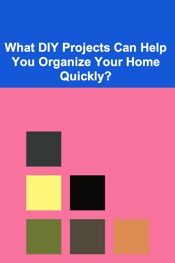 What DIY Projects Can Help You Organize Your Home Quickly?