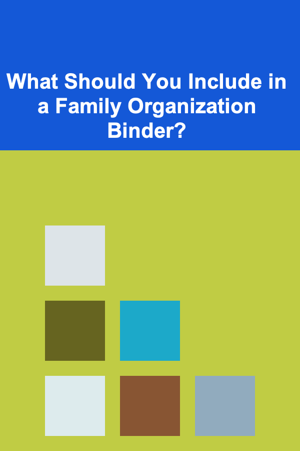 What Should You Include in a Family Organization Binder?