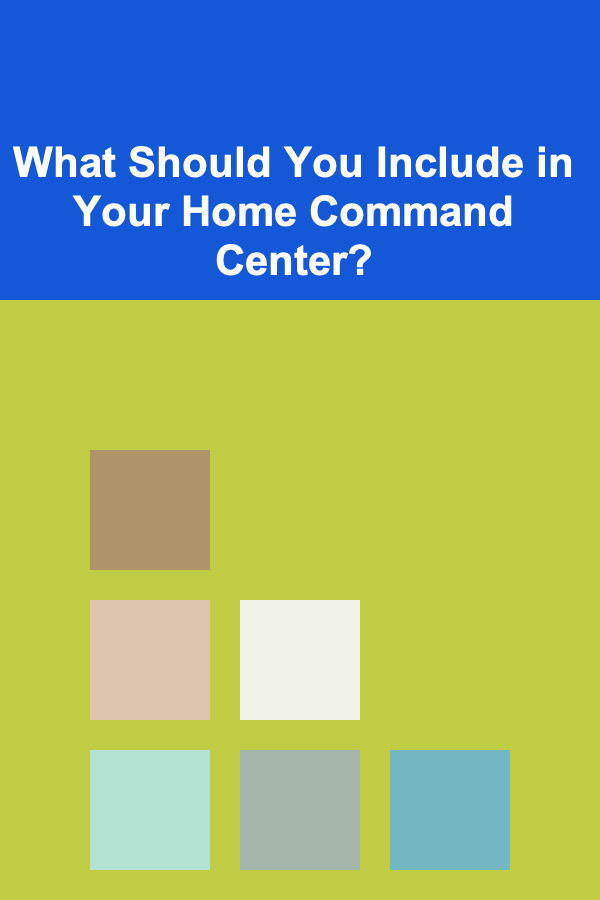 What Should You Include in Your Home Command Center?
